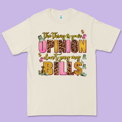 The Thing Is Your Opinion Dont Pay My Bills Premium Tee Designed By Adodesignshop