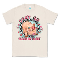 Natural dont go bacon my heart Classic Tee - MaliasSmallBusiness
