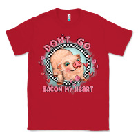 Red dont go bacon my heart Classic Tee - MaliasSmallBusiness