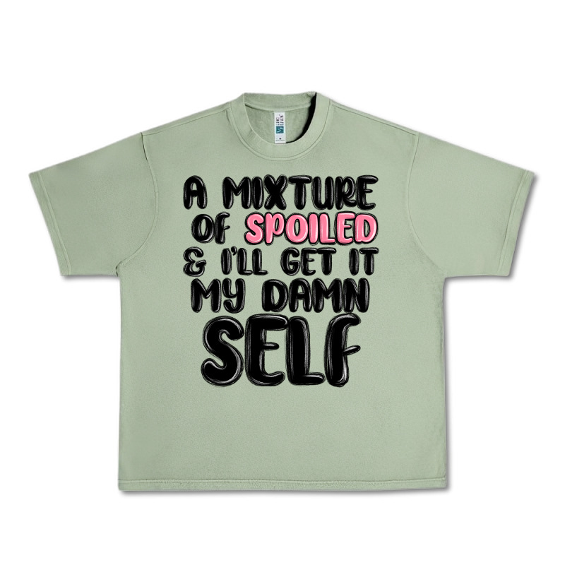 A Mixture Of Spoiled And Ill Get It My Damn Self Urban Heavy Tee by MaliasSmallBusiness | Teevron