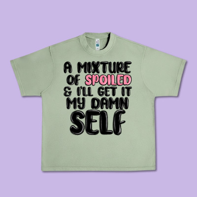 A Mixture Of Spoiled And Ill Get It My Damn Self Urban Heavy Tee Designed By Maliassmallbusiness