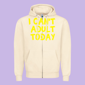 I Can T Adult Today Zipper Hoodie Designed By Bettercallsaul
