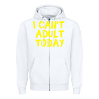 White I Can t Adult Today Zipper Hoodie - Bettercallsaul