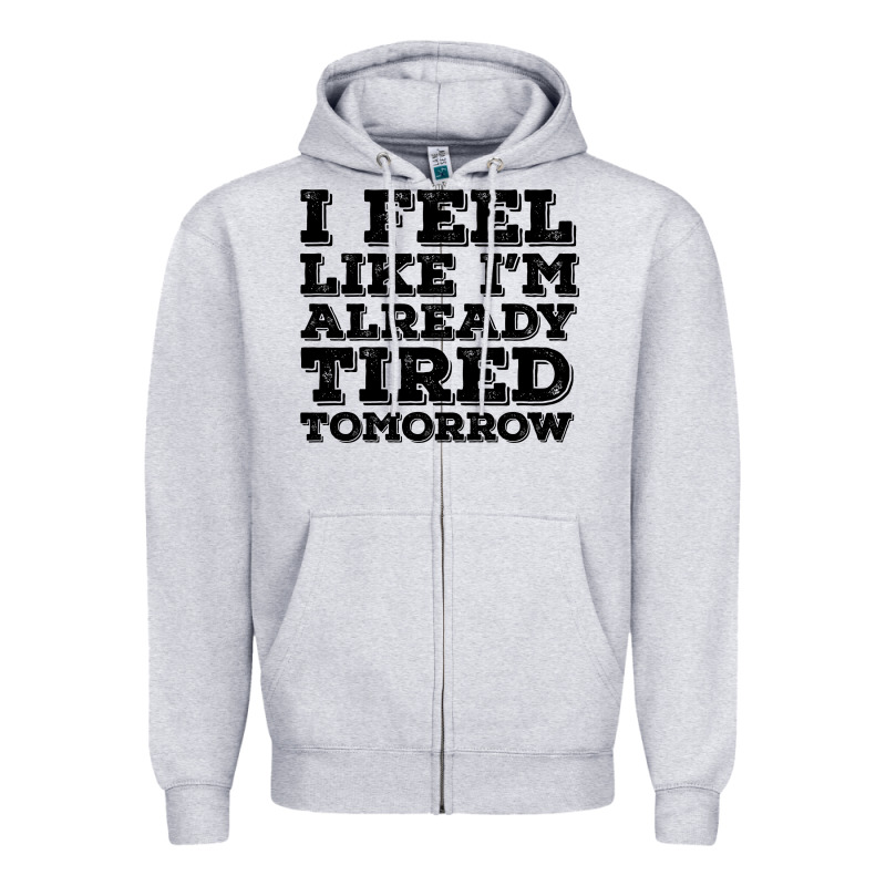 I Feel Like I M Already Tired Tomorrow Zipper Hoodie by Bettercallsaul | Teevron