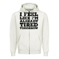 Oatmeal Heather I Feel Like I m Already Tired Tomorrow Zipper Hoodie - Bettercallsaul