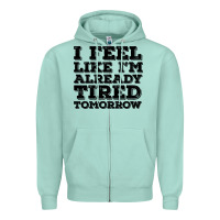 Seafoam I Feel Like I m Already Tired Tomorrow Zipper Hoodie - Bettercallsaul