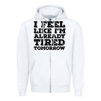 White I Feel Like I m Already Tired Tomorrow Zipper Hoodie - Bettercallsaul