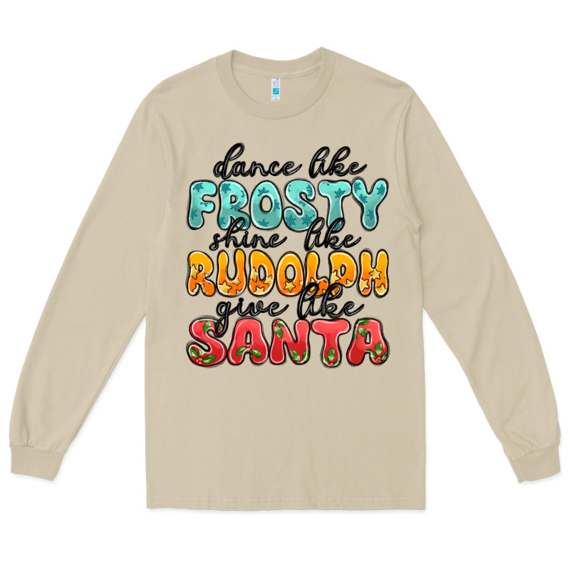 Dance Like Frosty Shine Like Rudolph Give Like San Long Sleeve Tee by MaliasSmallBusiness | Teevron