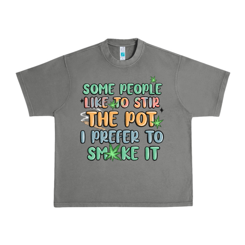 Some People Like To Stir The Pot I Prefer To Smoke Urban Heavy Tee by MaliasSmallBusiness | Teevron