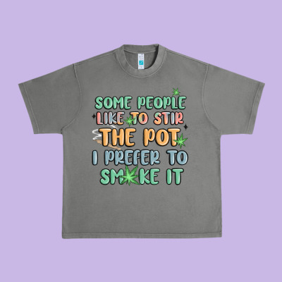 Some People Like To Stir The Pot I Prefer To Smoke Urban Heavy Tee Designed By Maliassmallbusiness