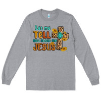 Heather Grey let me tell you about my jesus Long Sleeve Tee - MaliasSmallBusiness