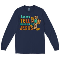 Navy let me tell you about my jesus Long Sleeve Tee - MaliasSmallBusiness
