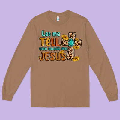 Let Me Tell You About My Jesus Long Sleeve Tee Designed By Maliassmallbusiness