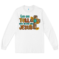 White let me tell you about my jesus Long Sleeve Tee - MaliasSmallBusiness