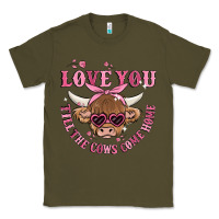 Army Green love you till the cows come home Classic Tee - MaliasSmallBusiness