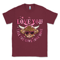 Burgundy love you till the cows come home Classic Tee - MaliasSmallBusiness