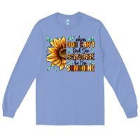 When You Can't Find The Sunshine Be The Sunshine Long Sleeve Tee | Teevron