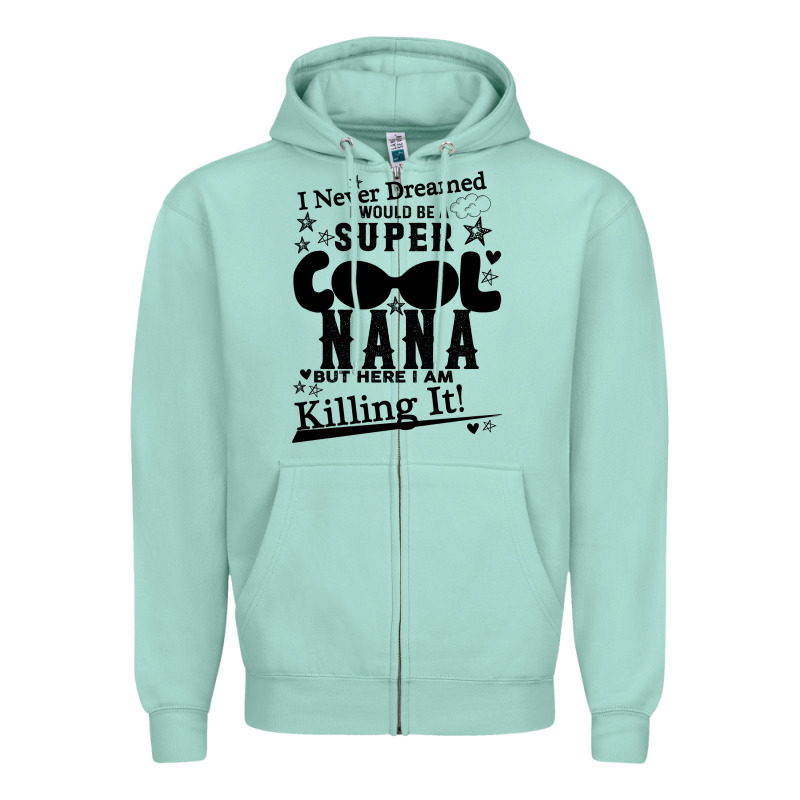 I Never Dreamed I Would Be A Super Cool Nana Zipper Hoodie by Bettercallsaul | Teevron