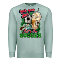 Seafoam Grab your joe let's go Soccer Premium Sweatshirt - HowdyJamesFarm