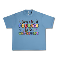 Pebble Blue it takes a lot of courage to be who you are Urban Heavy Tee - MaliasSmallBusiness