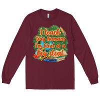Burgundy i teach tiny humans im kind of a big deal Long Sleeve Tee - NancyCooperArtShop