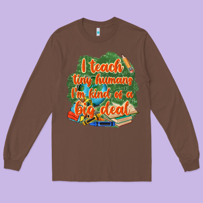 I Teach Tiny Humans Im Kind Of A Big Deal Long Sleeve Tee Designed By Nancycooperartshop