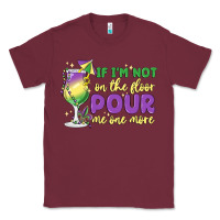 Burgundy if i'm not on the floor pour me one more Classic Tee - MaliasSmallBusiness