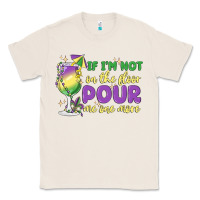 Natural if i'm not on the floor pour me one more Classic Tee - MaliasSmallBusiness