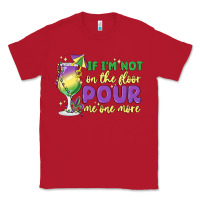 Red if i'm not on the floor pour me one more Classic Tee - MaliasSmallBusiness