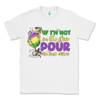 White if i'm not on the floor pour me one more Classic Tee - MaliasSmallBusiness