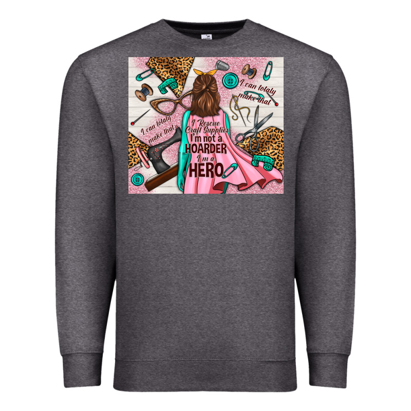 I Rescue Craft Supplies I'm Not A Hoarder I'm Hero Premium Sweatshirt by TumblerDesignByShophia | Teevron