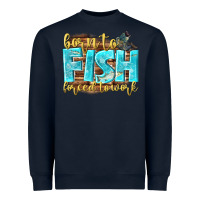 Navy born to fish forced to work Heavyweight Sweatshirt - NancyCooperArtShop