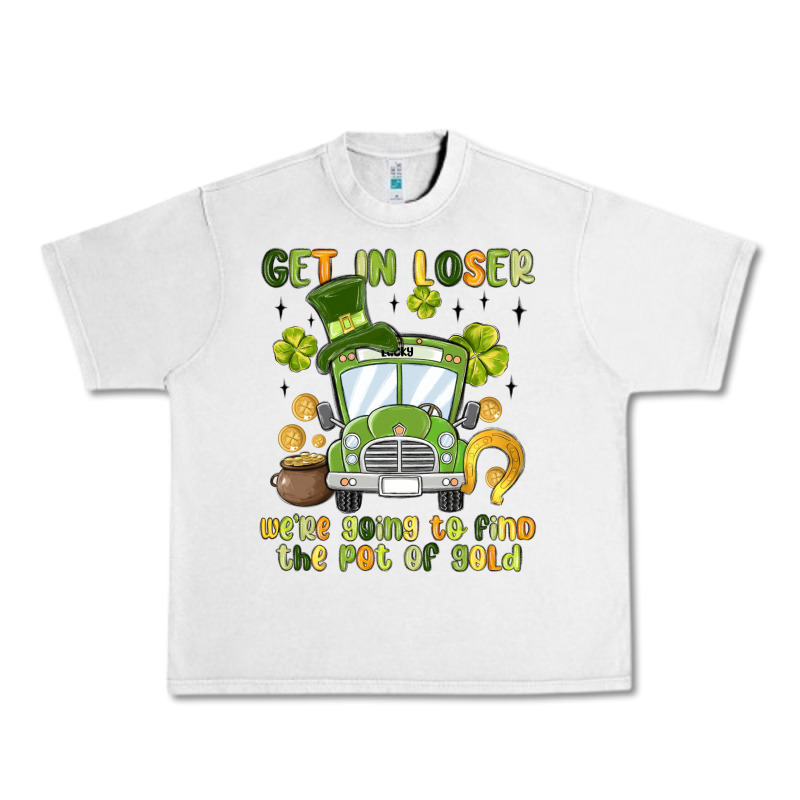 Get In Loser We Re Going To Find The Pot Of Gold Urban Heavy Tee by MaliasSmallBusiness | Teevron