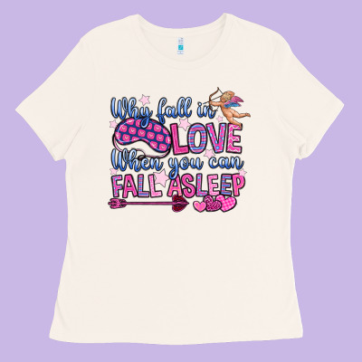 Why Fall In Love When You Can Fall Asleep Ladies Tee Designed By Oliviacreatesart