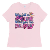 Bubblegum Pink why fall in love when you can fall asleep Ladies Tee - OliviaCreatesArt