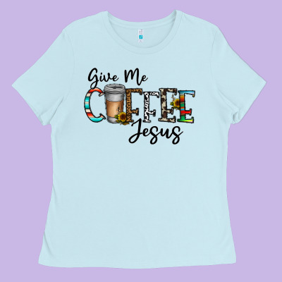 Give Me Coffee Jesus Ladies Tee Designed By Cowhidedigitalart