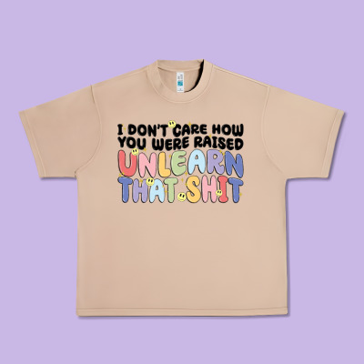 I Don't Care How You Were Raised Unlearn That Shit Urban Heavy Tee Designed By Maliassmallbusiness