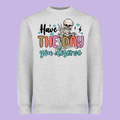 Have The Day You Deserve Heavyweight Sweatshirt Designed By Maliassmallbusiness