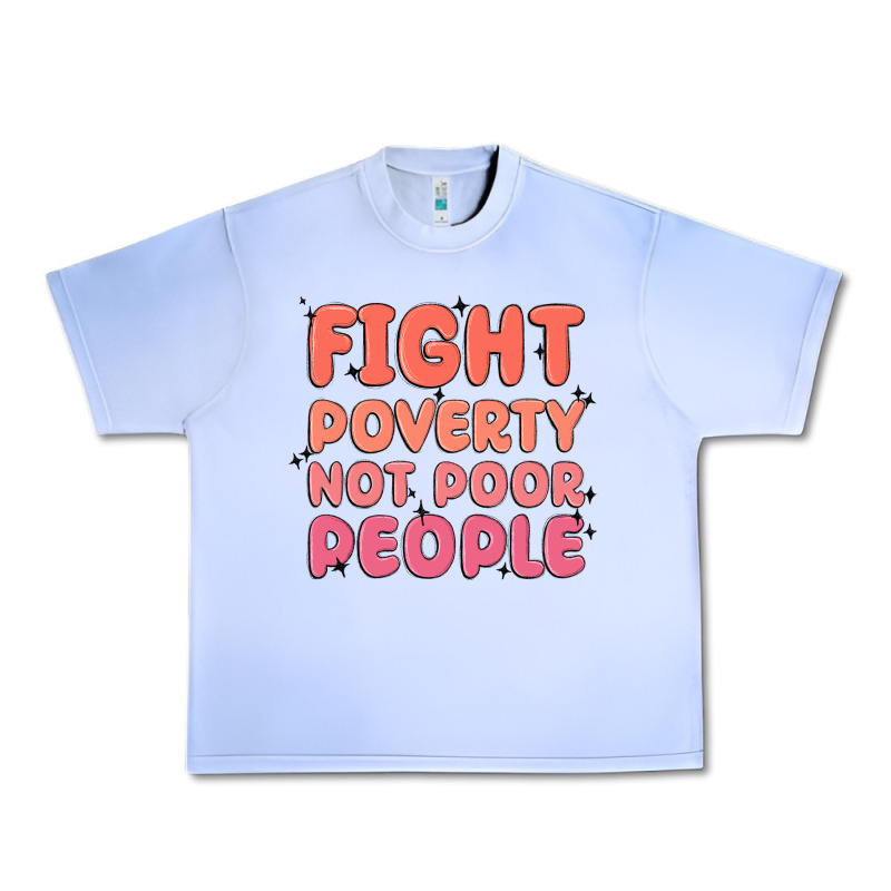 Fight Poverty Not Poor People Urban Heavy Tee by MaliasSmallBusiness | Teevron