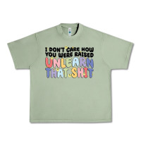 I Dont Care How You Were Raised Unlearn That Shit Urban Heavy Tee | Teevron