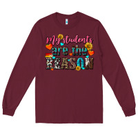 Burgundy my students are the reason Long Sleeve Tee - NancyCooperArtShop