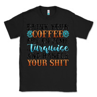 Black drink your coffee put on some turquoise and handle Classic Tee - MaliasSmallBusiness