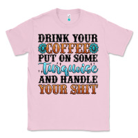 Bubblegum Pink drink your coffee put on some turquoise and handle Classic Tee - MaliasSmallBusiness