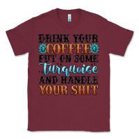 Burgundy drink your coffee put on some turquoise and handle Classic Tee - MaliasSmallBusiness