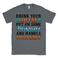 Charcoal Heather drink your coffee put on some turquoise and handle Classic Tee - MaliasSmallBusiness