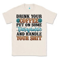 Natural drink your coffee put on some turquoise and handle Classic Tee - MaliasSmallBusiness