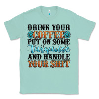 Seafoam drink your coffee put on some turquoise and handle Classic Tee - MaliasSmallBusiness