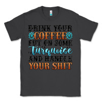 Smoke drink your coffee put on some turquoise and handle Classic Tee - MaliasSmallBusiness