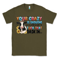 Army Green your crazy is showing you might want to tuck that Classic Tee - MaliasSmallBusiness