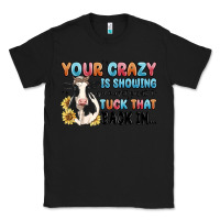Black your crazy is showing you might want to tuck that Classic Tee - MaliasSmallBusiness
